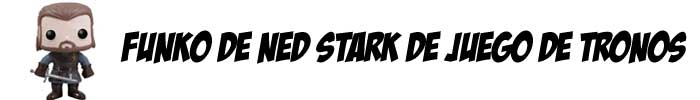 funko ned stark (sean bean) juego de tronos